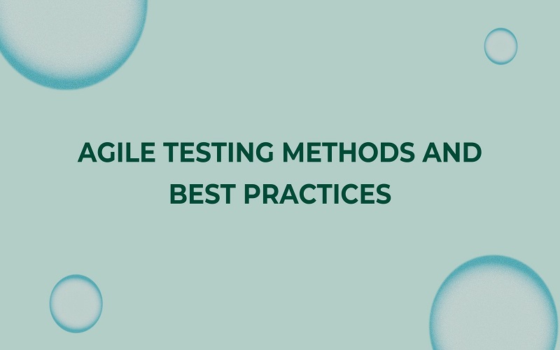 Agile Testing Methods and Best Practices