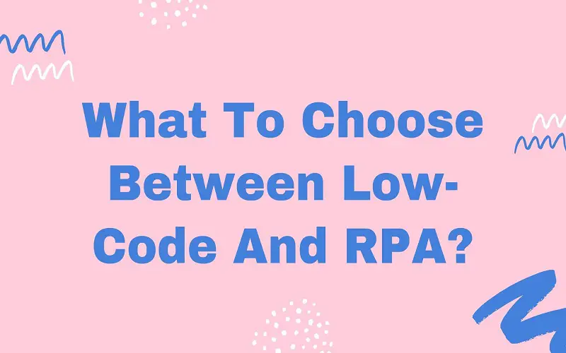 What To Choose Between Low-Code And RPA?