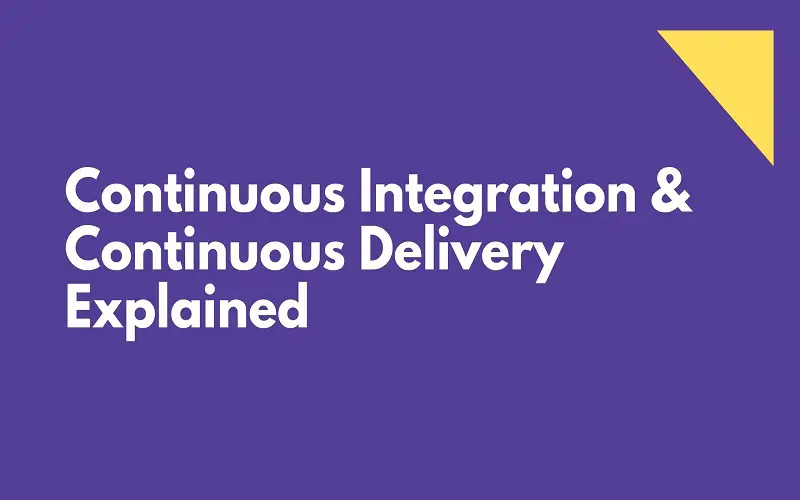 Continuous Integration & Continuous Delivery Explained