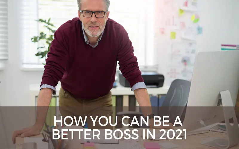 How You Can Be A Better Boss In 2021