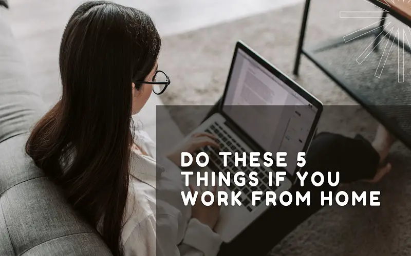 Do These 5 Things If You Work From Home