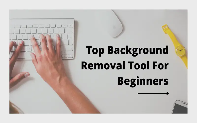 Top Background Removal Tool For Beginner