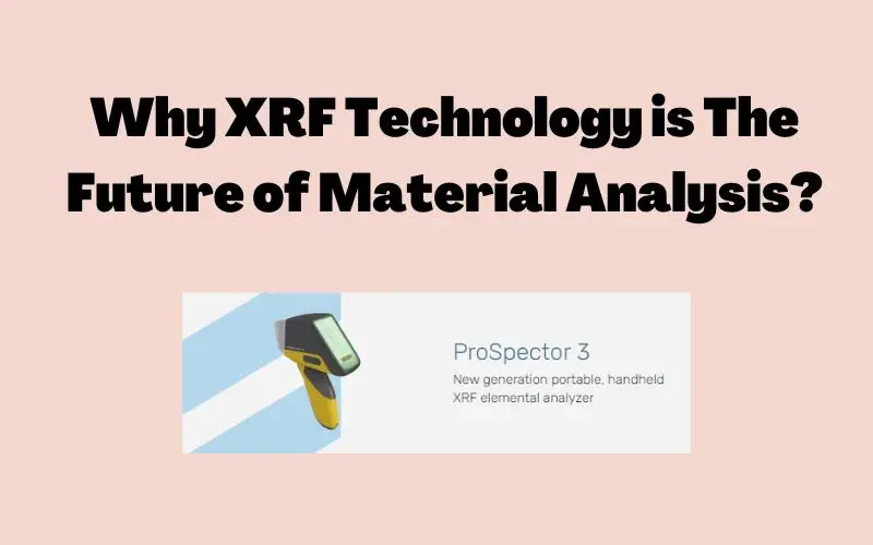 Why XRF Technology is The Future of Material Analysis?
